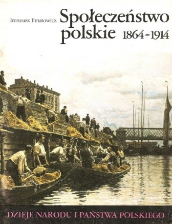 Społeczeństwo polskie 1864-1914 - Ireneusz Ihnatowicz
