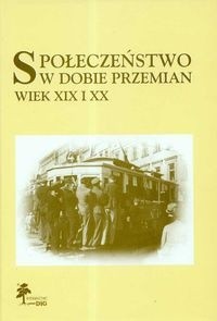 Społeczeństwo w dobie przemian. Wiek XIX i XX - praca zbiorowa