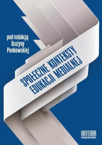 Społeczne konteksty edukacji medialnej - Grażyna Penkowska