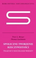 Społeczne tworzenie rzeczywistości. Traktat z socjologii wiedzy - Peter Ludwig Berger