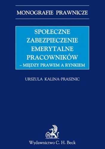 Społeczne zabezpieczenie emerytalne pracowników - między prawem a rynkiem - Urszula Kalina-Prasznic