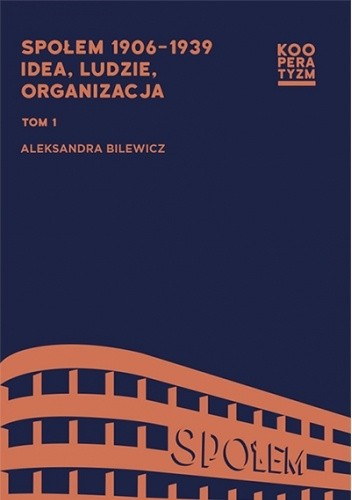 Społem 1906-1939. Idea, ludzie, organizacja, Tom 1 - Aleksandra Bilewicz