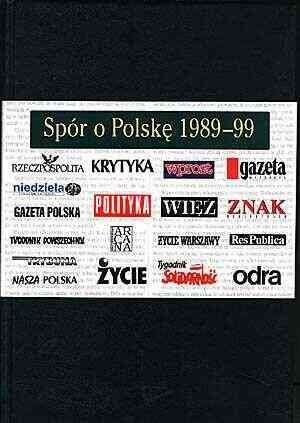 Spór o Polskę 1989 - 99. Wybór tekstów prasowych - praca zbiorowa