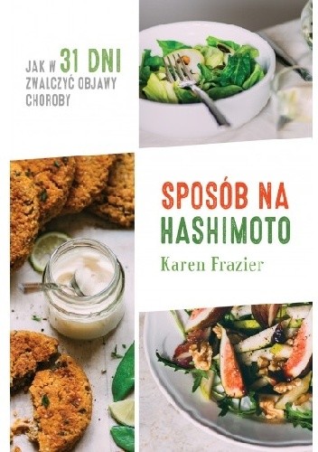 Sposób na Hashimoto. Jak w 31 dni zwlaczyć uciążliwe objawy choroby - Karen Frazier