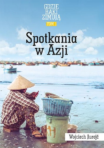 Spotkania w Azji. Tom 1. Gdzie raki zimują - Wojciech Jurojć