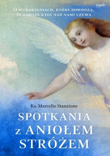 Spotkania z Aniołem Stróżem. Anegdoty, legendy i historie o niebiańskich spotkaniach - Marcello Stanzione ks.