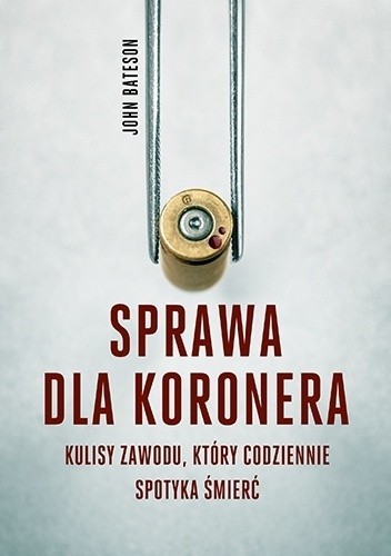 Sprawa dla koronera. Kulisy zawodu, który codziennie spotyka śmierć - John Bateson