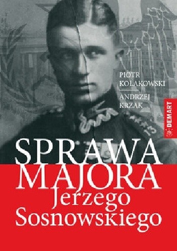 Sprawa majora Jerzego Sosnowskiego w świetle dokumentów analitycznych Oddziału II i zeznań Franza Pfeifera - Piotr Kołakowski
