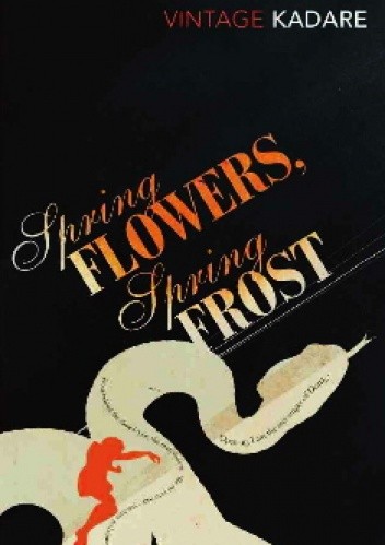 Spring Flowers, Spring Frost - Ismail Kadare
