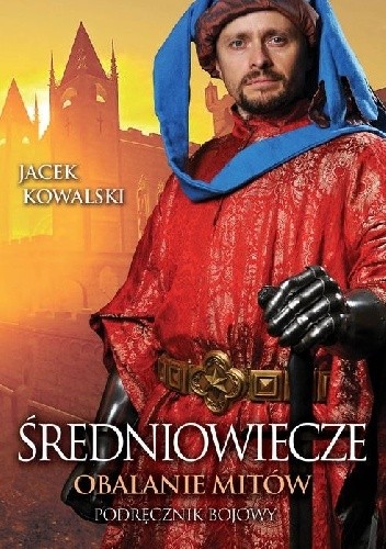 Średniowiecze. Obalanie mitów - Jacek Kowalski