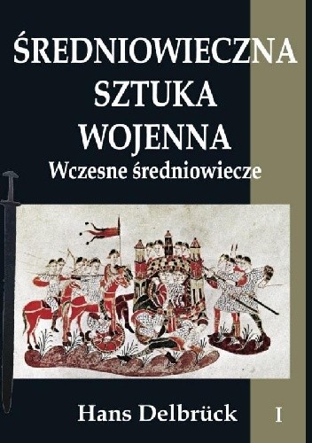 Średniowieczna sztuka wojenna tom I Wczesne średniowiecze - Hans Delbrück
