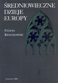 Średniowieczne dzieje Europy - Stefan Kwiatkowski