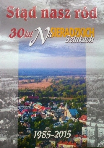Stąd nasz ród 30 lat Na Sieradzkich Szlakach - praca zbiorowa