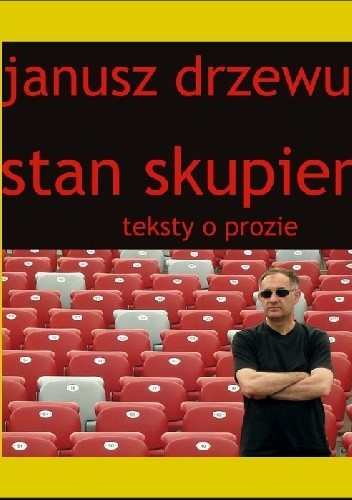 Stan skupienia. Teksty o prozie - Janusz Drzewucki