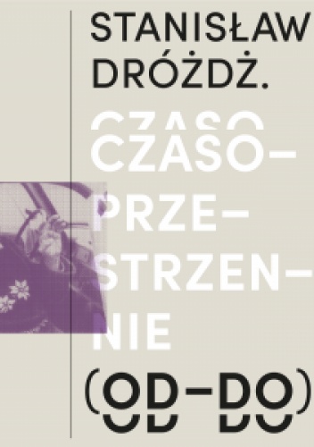 Stanisław Dróżdż. Czasoprzestrzennie (OD–DO) - praca zbiorowa