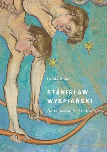 Stanisław Wyspiański. Na chęciach mi nie braknie… - Łukasz Gaweł