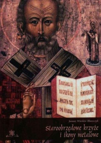 Staroobrzędowe krzyże i ikony metalowe - Wiesław Błaszczyk Janusz