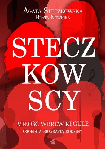 Steczkowscy. Miłość wbrew regule. Osobista biografia rodziny - Agata Steczkowska