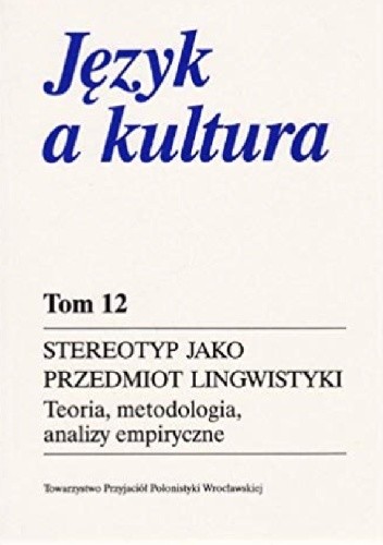 Stereotyp jako przedmiot lingwistyki: Teoria, metodologia, analizy empiryczne - Grażyna Habrajska