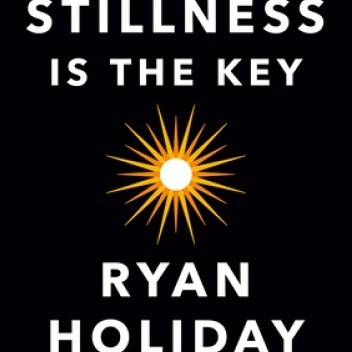 Stillness Is the Key - Ryan Holiday