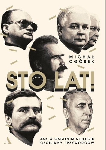 Sto lat! Jak w ostatnim stuleciu czciliśmy przywódców - Michał Ogórek