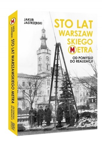 Sto lat warszawskiego metra. Od pomysłu do realizacji - Jakub Jastrzębski