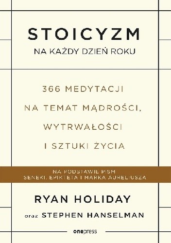 Stoicyzm na każdy dzień roku. 366 medytacji na temat mądrości, wytrwałości i sztuki życia - Ryan Holiday