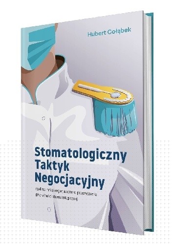 Stomatologiczny Taktyk Negocjacyjny czyli techniki negocjacyjne w prowadzeniu działalności stomatologicznej - Hubert Gołąbek
