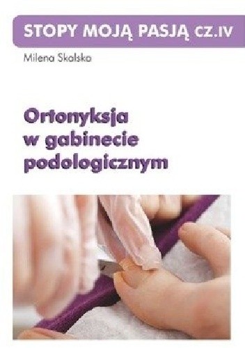 Stopy moją pasją, cz. IV. Ortonyksja w gabinecie podologicznym - Milena Skalska