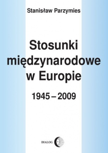 Stosunki międzynarodowe w Europie 1945-2009 - Stanisław Parzymies