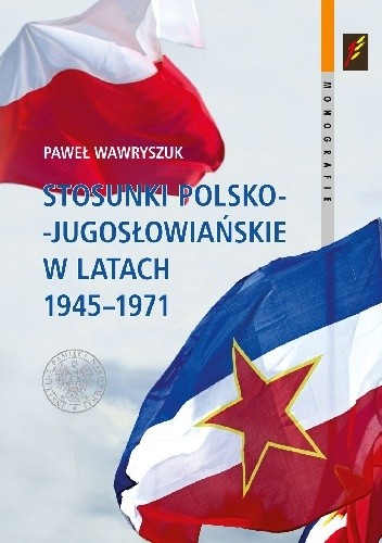Stosunki polsko-jugosłowiańskie w latach 1945–1971 - Paweł Wawryszuk