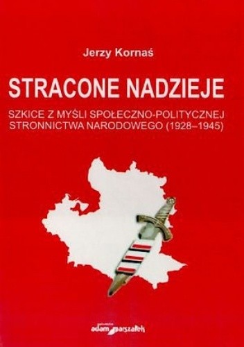 Stracone nadzieje. Szkice z myśli społeczno-politycznej Stronnictwa Narodowego (1928-1945) - Jedzy Kornaś