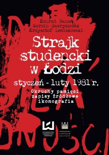 Strajk studencki w Łodzi styczeń - luty 1981 r. Okruchy pamięci, zapisy źródłowe, ikonografia - Krzysztof Lesiakowski