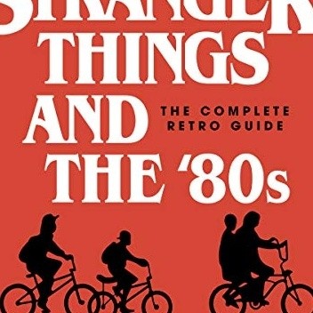 Stranger Things and the '80s. The Complete Retro Guide - Joseph Vogel