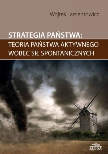 Strategia państwa: teoria państwa aktywnego wobec sił spontanicznych - Lamentowicz Wojciech