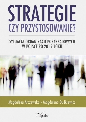 Strategie czy przystosowanie? Sytuacja organizacji pozarządowych w Polsce po 2015 roku - Arczewska Magdalena