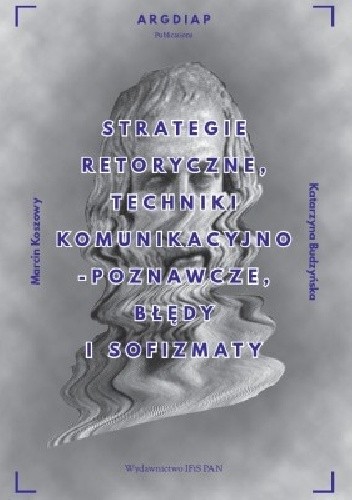 Strategie retoryczne, techniki komunikacyjno-poznawcze błędy i sofizmaty - Katarzyna Budzyńska