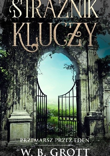 Strażnik Kluczy - Przemarsz przez Eden - W. B. Grott