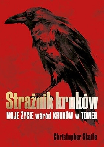 Strażnik kruków. Moje życie wśród kruków w Tower - Christopher Skaife