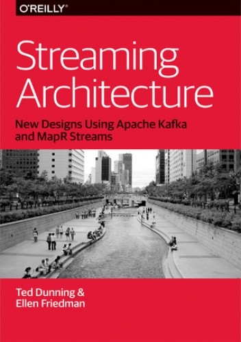 Streaming Architecture. New Designs Using Apache Kafka and MapR Streams - Dunning Ted