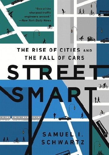 Street Smart. The Rise of Cities and the Fall of Cars - Samuel I. Schwartz