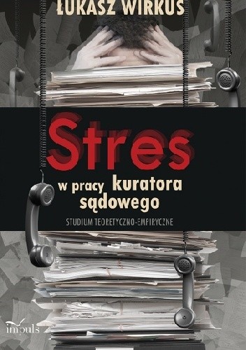 Stres w pracy zawodowej kuratora sądowego. Studium teoretyczno-empiryczne - Łukasz Wirkus