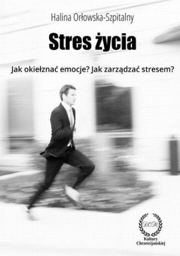 STRES ŻYCIA. Jak okiełznać emocje? Jak zarządzać stresem? - Orłowska-Szpitalny Halina
