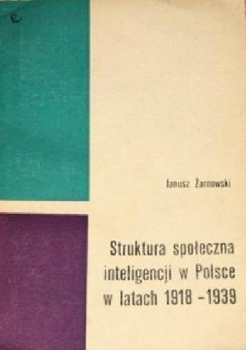 Struktura społeczna inteligencji w Polsce w latach 1918-1939 - Janusz Żarnowski