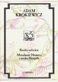 Studia orfickie. Moralność Homera i etyka Hezjoda - Adam Krokiewicz