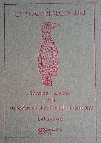 Stworze i Zdusze czyli Starosłowiańskie boginki i demony - Czesław Białczyński