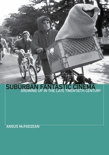 Suburban Fantastic Cinema: Growing Up in the Late Twentieth Century - Angus McFadzean
