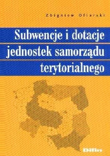Subwencje i dotacje jednostek samorządu terytorialnego - Zbigniew Ofiarski