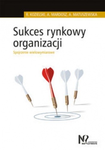 Sukces rynkowy organizacji. Spojrzenie wielowymiarowe - Robert Kozielski