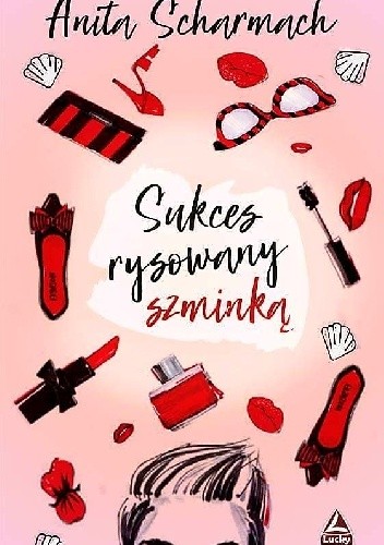 Sukces rysowany szminką - Anita Scharmach